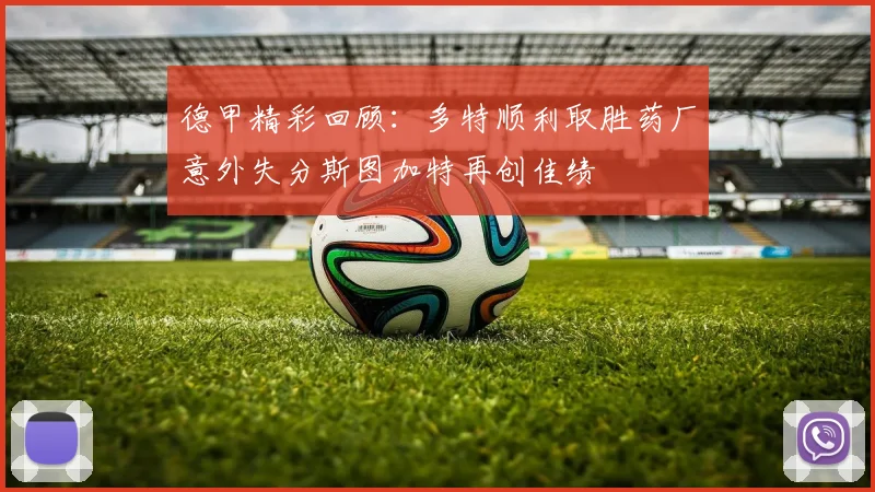 德甲精彩回顾：多特顺利取胜药厂意外失分斯图加特再创佳绩